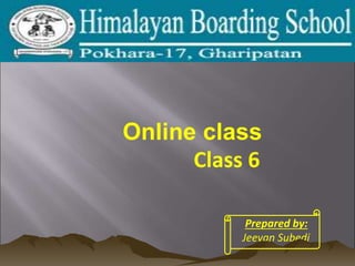 e4
Online class
Class 6
Prepared by:
Jeevan Subedi
 