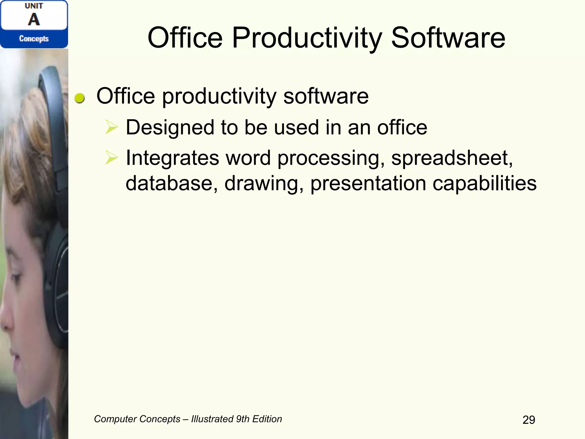 Computer Concepts – Illustrated 9th Edition 29
Office Productivity Software
Office productivity software
 Designed to be used in an office
 Integrates word processing, spreadsheet,
database, drawing, presentation capabilities
29
 