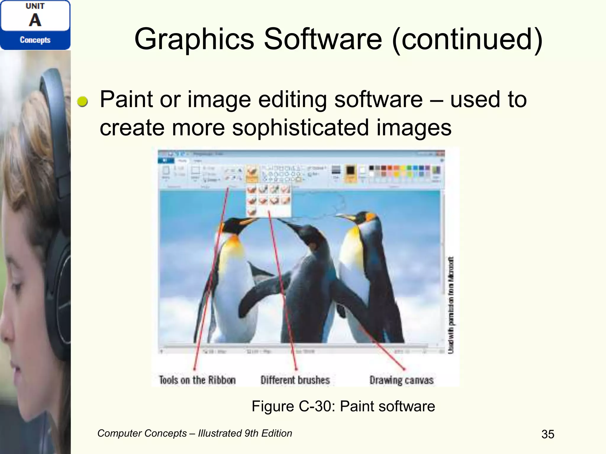 Computer Concepts – Illustrated 9th Edition 35
Graphics Software (continued)
Paint or image editing software – used to
create more sophisticated images
35
Figure C-30: Paint software
 