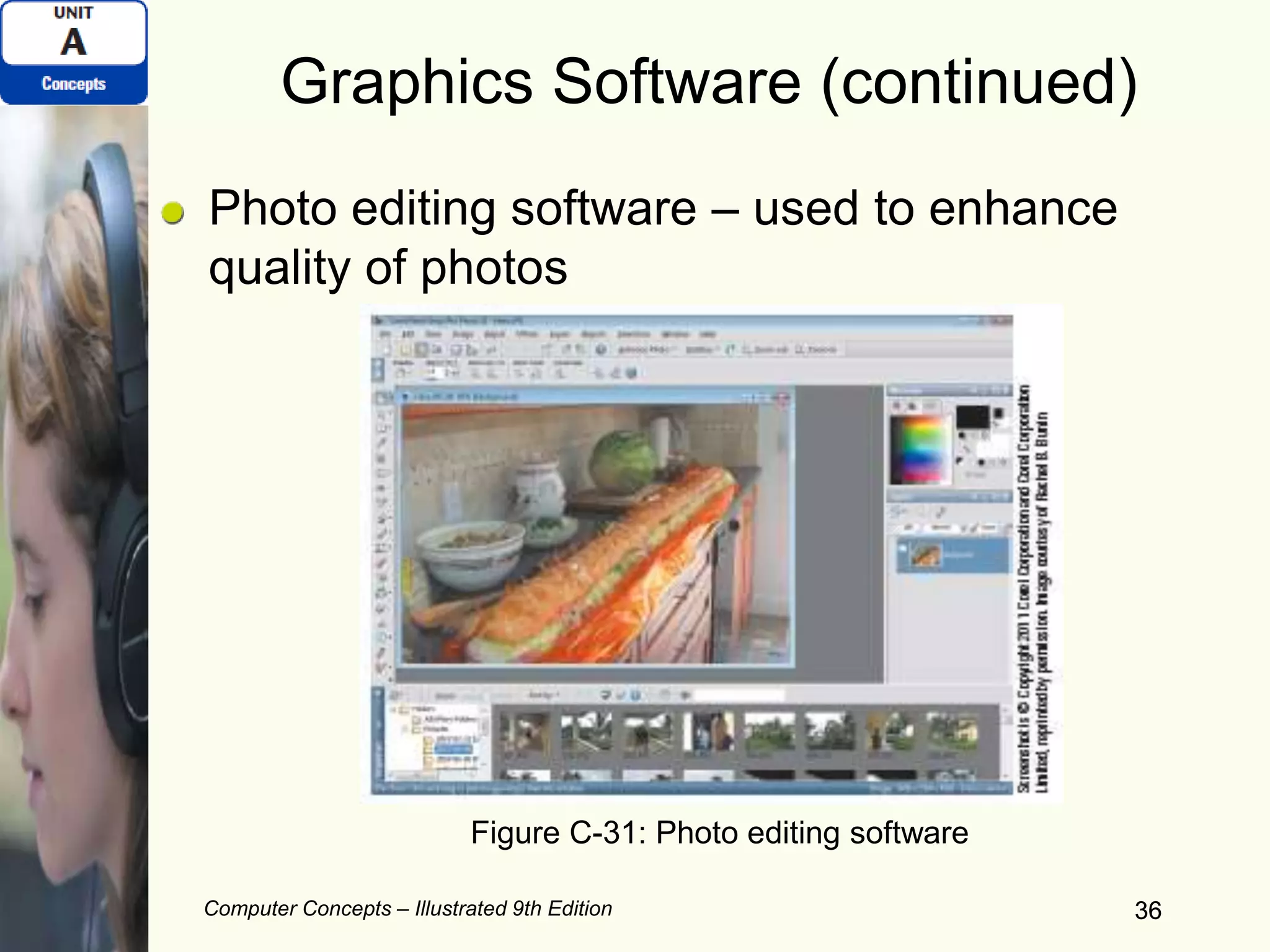 Computer Concepts – Illustrated 9th Edition 36
Graphics Software (continued)
Photo editing software – used to enhance
quality of photos
36
Figure C-31: Photo editing software
 