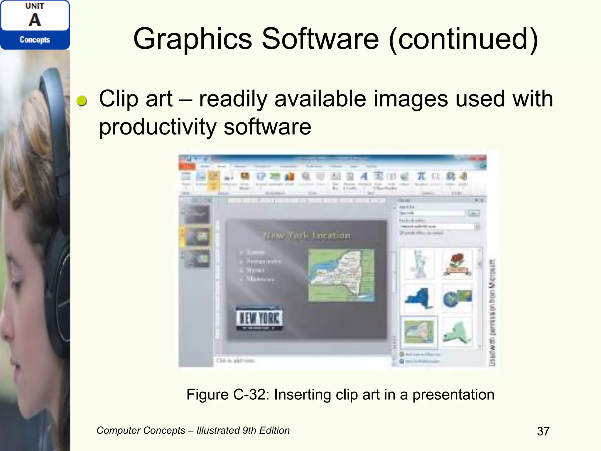 Computer Concepts – Illustrated 9th Edition 37
Graphics Software (continued)
Clip art – readily available images used with
productivity software
37
Figure C-32: Inserting clip art in a presentation
 