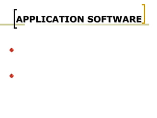 APPLICATION SOFTWAREAPPLICATION SOFTWARE
Application Software is software that is designed
for a specific purpose or use.
They can solve only one type of problem.
 