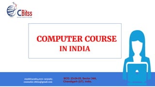 COMPUTER COURSE
IN INDIA
SCO: 23-24-25, Sector 34A,
Chandigarh (UT), India.
09988741983,0172-5031983
counselor.cbitss@gmail.com
 