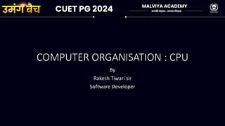 COMPUTER ORGANISATION : CPU
By
Rakesh Tiwari sir
Software Developer
 