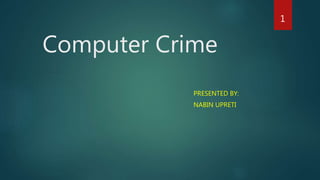 Computer Crime
PRESENTED BY:
NABIN UPRETI
1
 