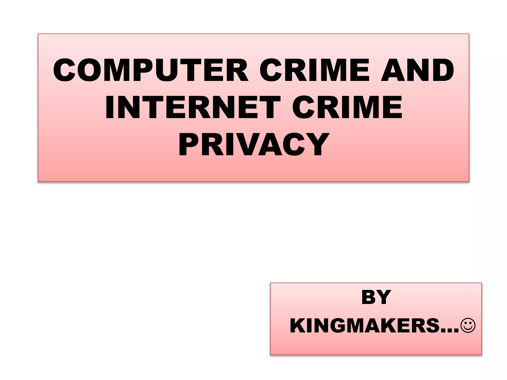 COMPUTER CRIME AND
INTERNET CRIME
PRIVACY
BY
KINGMAKERS…
 