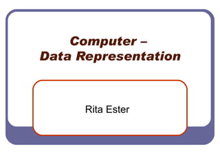 Computer –  Data Representation Rita Ester 