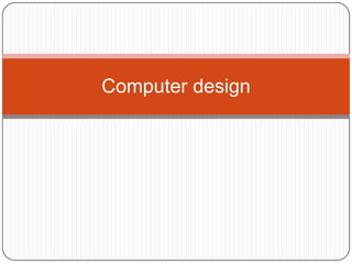 Computer design
 