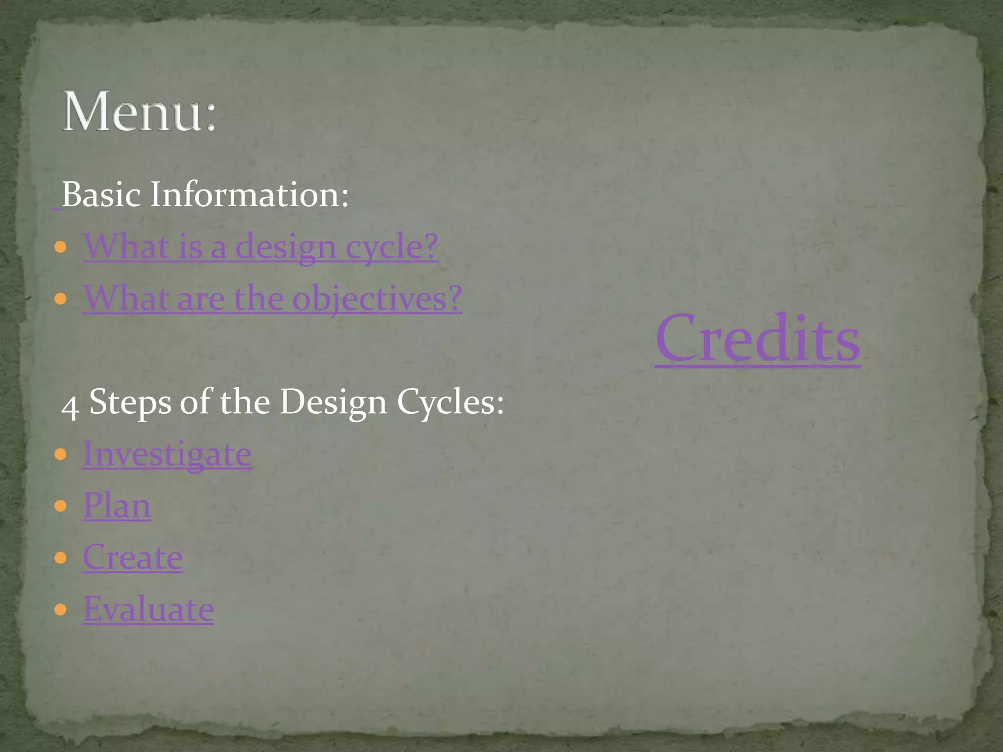 Basic Information:
 What is a design cycle?
 What are the objectives?
                                 Credits
 4 Steps of the Design Cycles:
 Investigate
 Plan
 Create
 Evaluate
 
