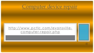 Computer device repair

http://www.pctlc.com/evansvillecomputer-repair.php

 
