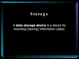 Storage A  data storage device  is a device for recording (storing) information (data)  