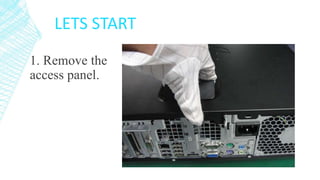 LETS START
1. Remove the
access panel.