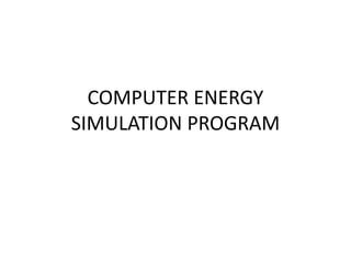 COMPUTER ENERGY
SIMULATION PROGRAM
 