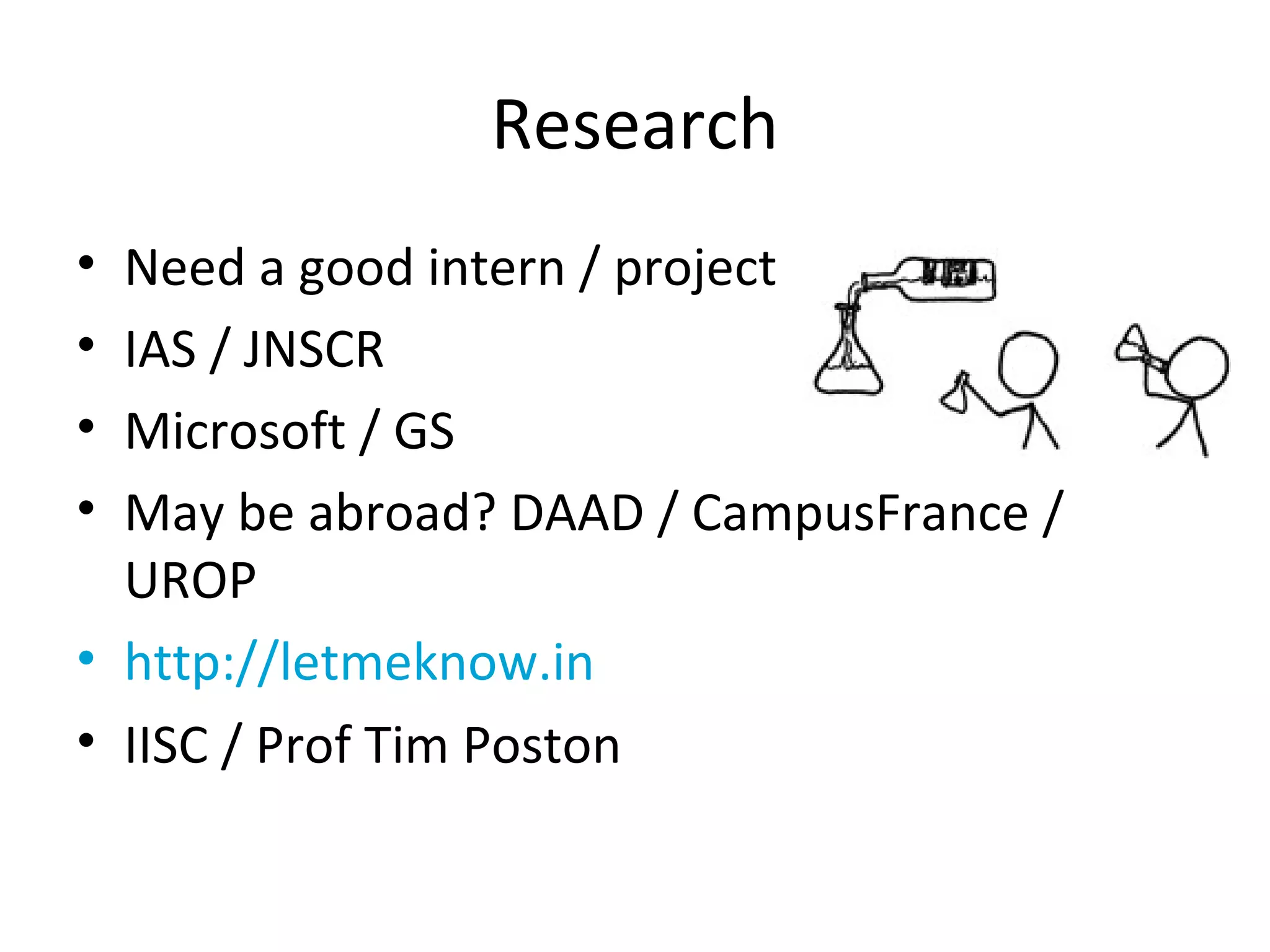 Research Need a good intern / project IAS / JNSCR Microsoft / GS May be abroad? DAAD / CampusFrance / UROP http://letmeknow.in IISC / Prof Tim Poston