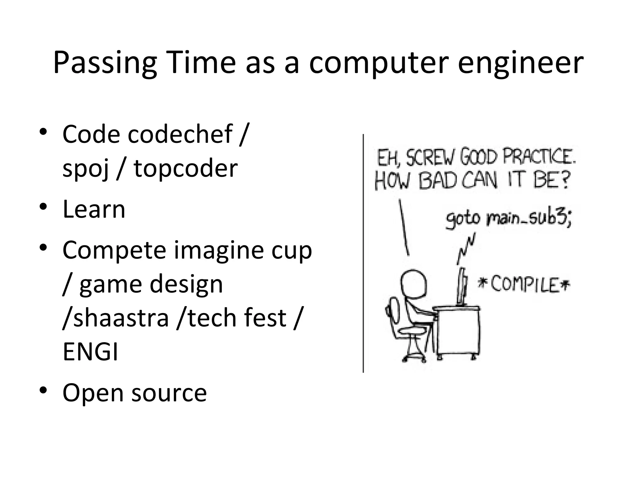 Passing Time as a computer engineer Code codechef / spoj / topcoder Learn Compete imagine cup / game design /shaastra /tech fest /ENGI Open source