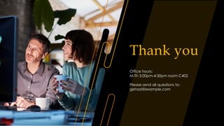 Thank you
Office hours:
M-Th 3:00pm-4:30pm room C402
Please send all questions to:
gehad@example.com
 