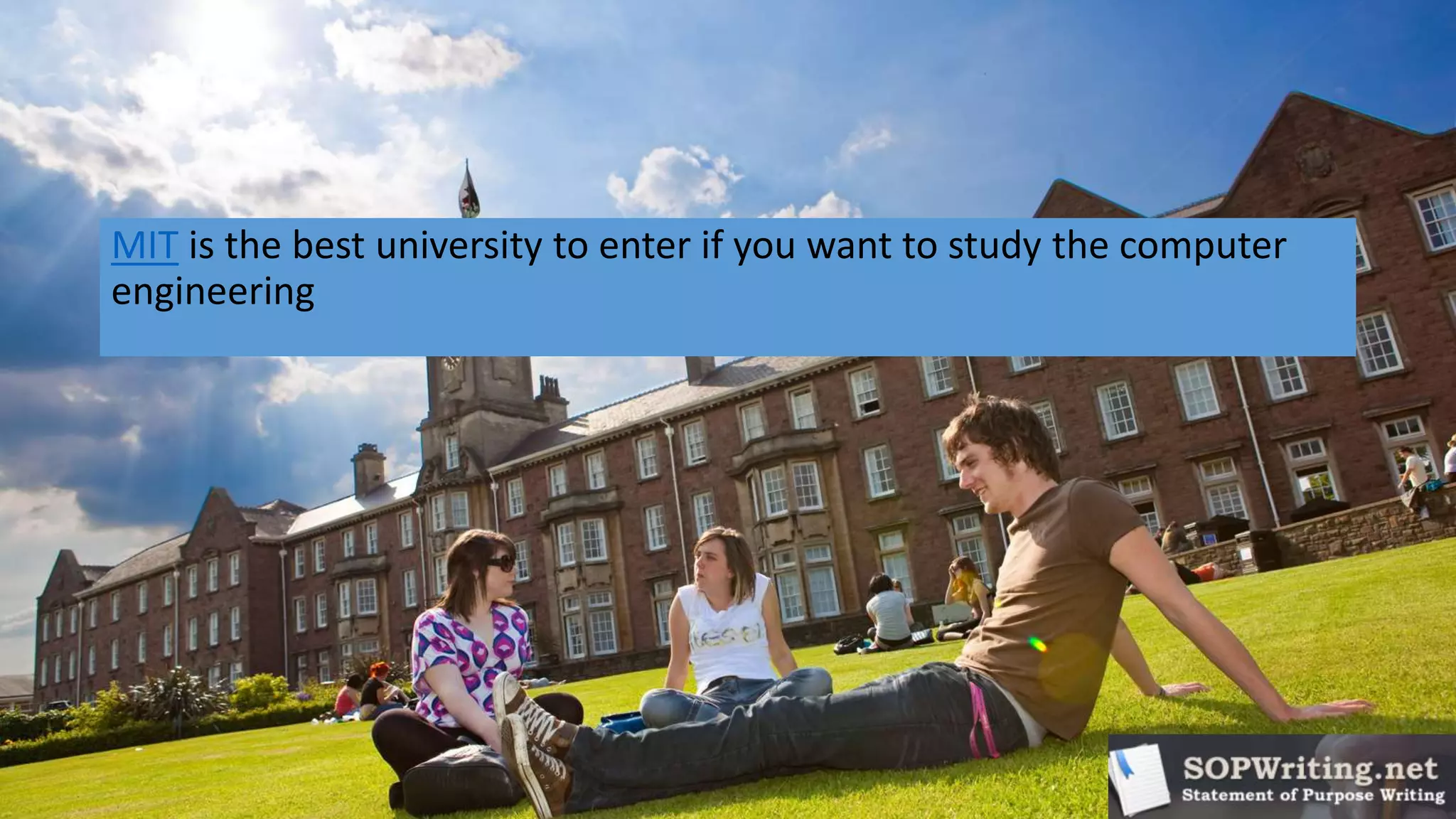 MIT is the best university to enter if you want to study the computer
engineering
 