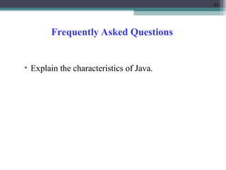 23
Frequently Asked Questions
• Explain the characteristics of Java.
 