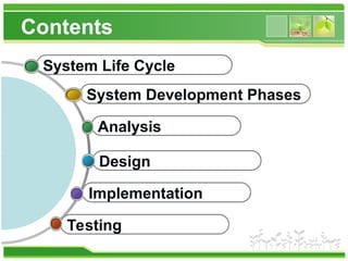 Contents
System Development Phases
Analysis
Design
Implementation
Testing
System Life Cycle
 