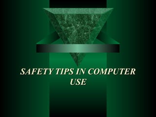 SAFETY TIPS IN COMPUTER USE 
