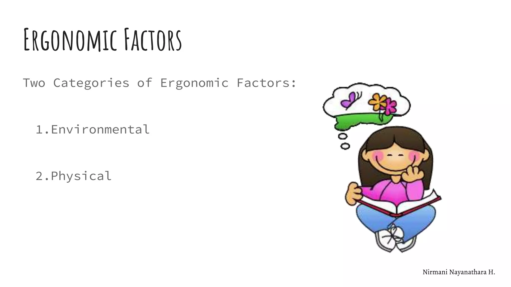 Ergonomic Factors
Two Categories of Ergonomic Factors:
1.Environmental
2.Physical
Nirmani Nayanathara H.
 