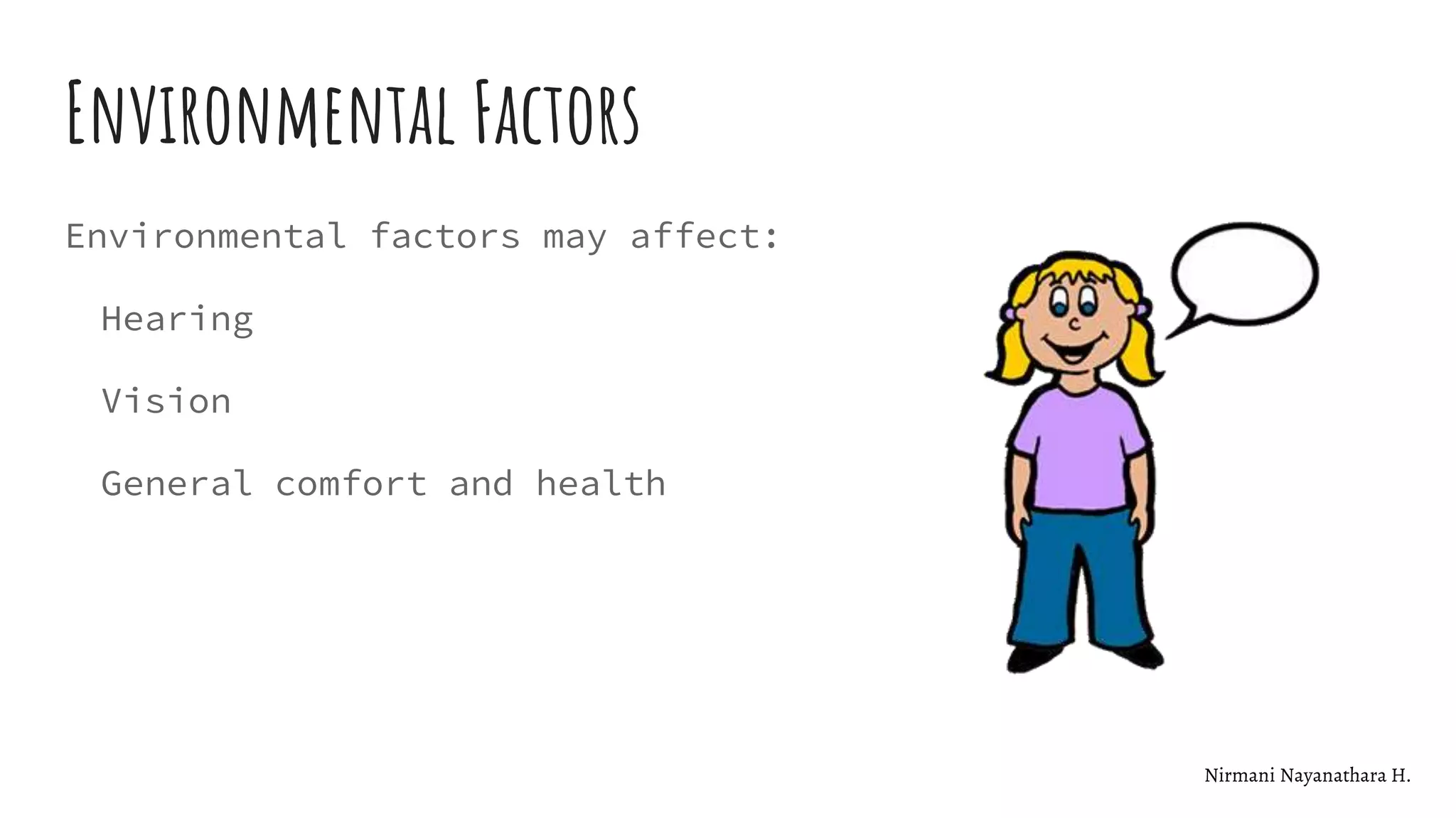 Environmental Factors
Environmental factors may affect:
Hearing
Vision
General comfort and health
Nirmani Nayanathara H.
 