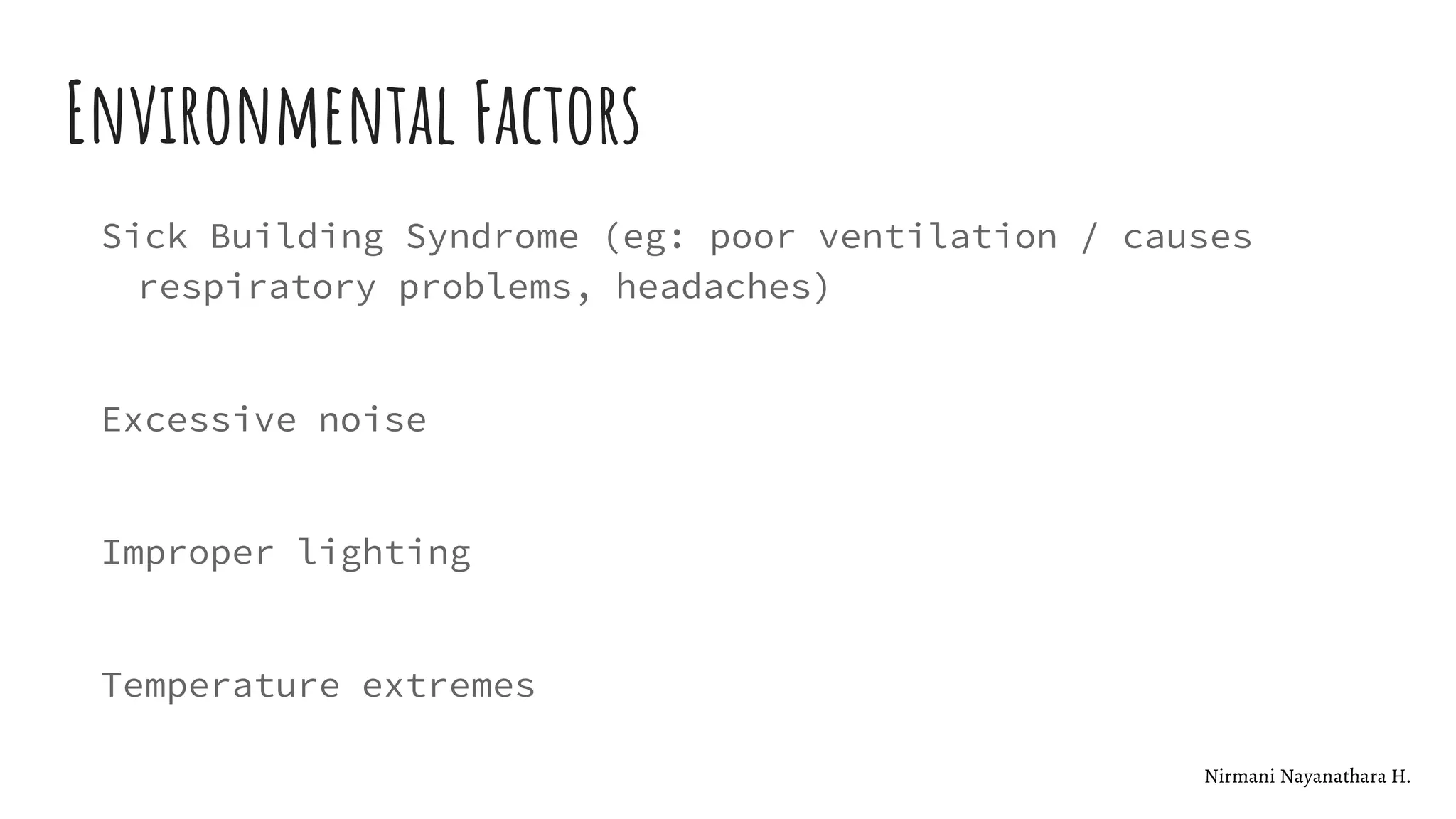 Environmental Factors
Sick Building Syndrome (eg: poor ventilation / causes
respiratory problems, headaches)
Excessive noise
Improper lighting
Temperature extremes
Nirmani Nayanathara H.
 