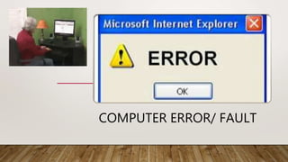 COMPUTER ERROR/ FAULT
 