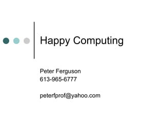 Happy Computing Peter Ferguson 613-965-6777 [email_address] 