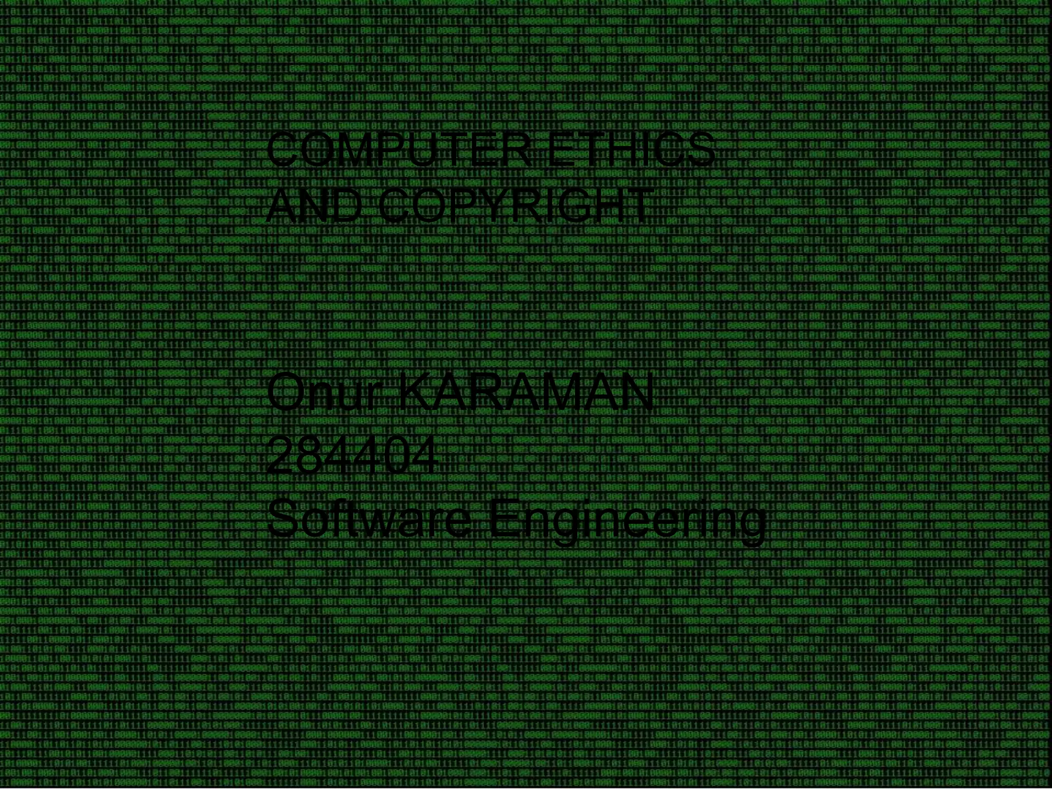 COMPUTER ETHICS
AND COPYRIGHT
Onur KARAMAN
284404
Software Engineering