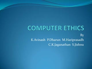 By
K.Avinash P.Dharun M.Hariprasadh
C.K.Jaganathan S.Jishnu

 