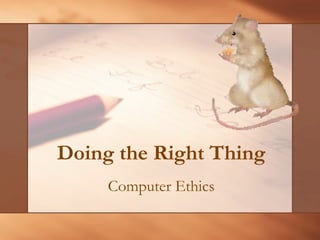 Doing the Right Thing 
Computer Ethics 
 