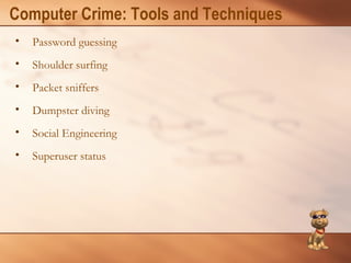 Computer Crime: Tools and Techniques 
• Password guessing 
• Shoulder surfing 
• Packet sniffers 
• Dumpster diving 
• Social Engineering 
• Superuser status 
 