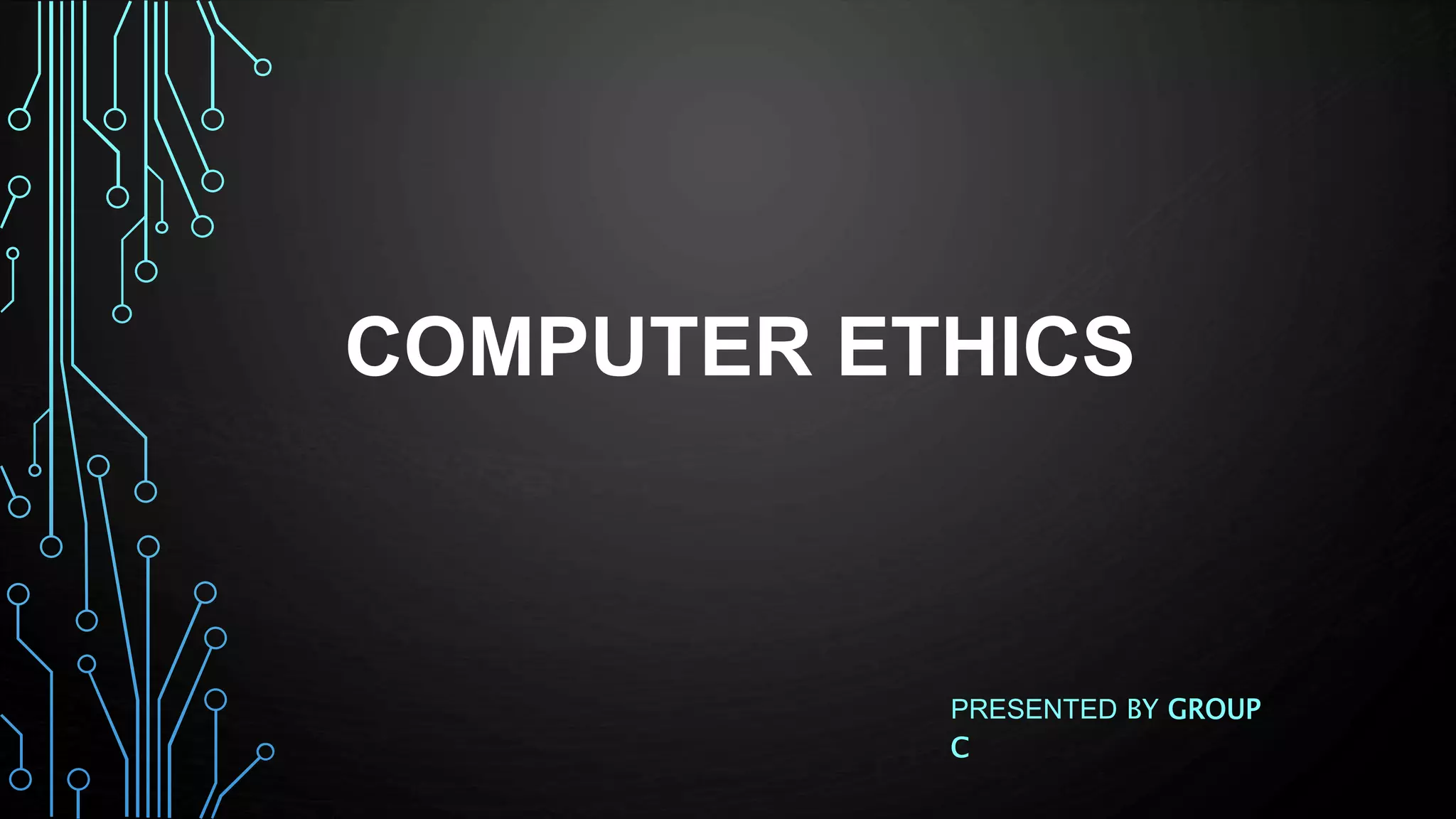 COMPUTER ETHICS
PRESENTED BY GROUP
C
 