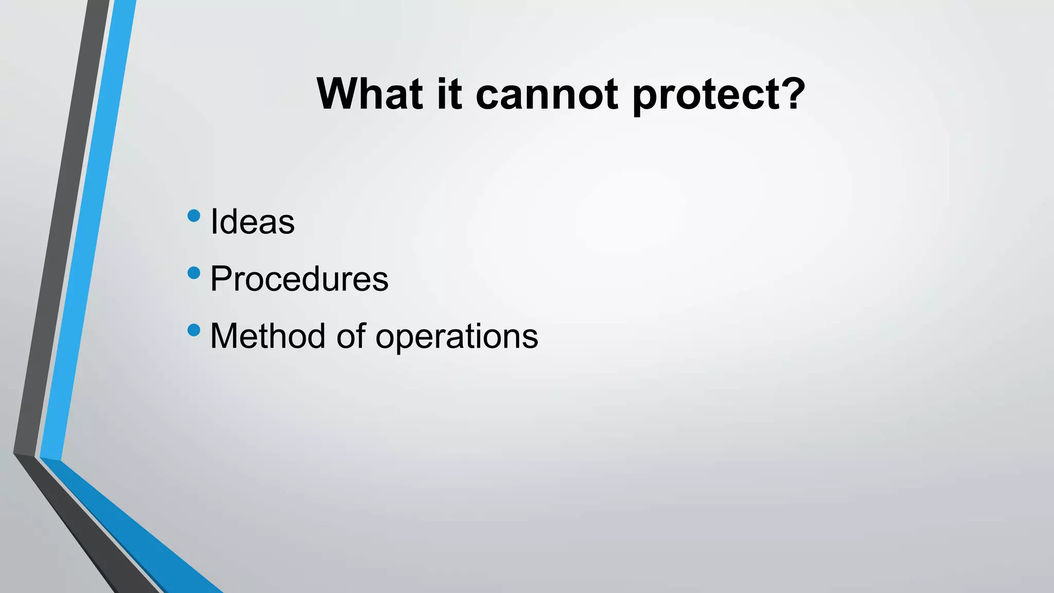 What it cannot protect?
•Ideas
•Procedures
•Method of operations
 