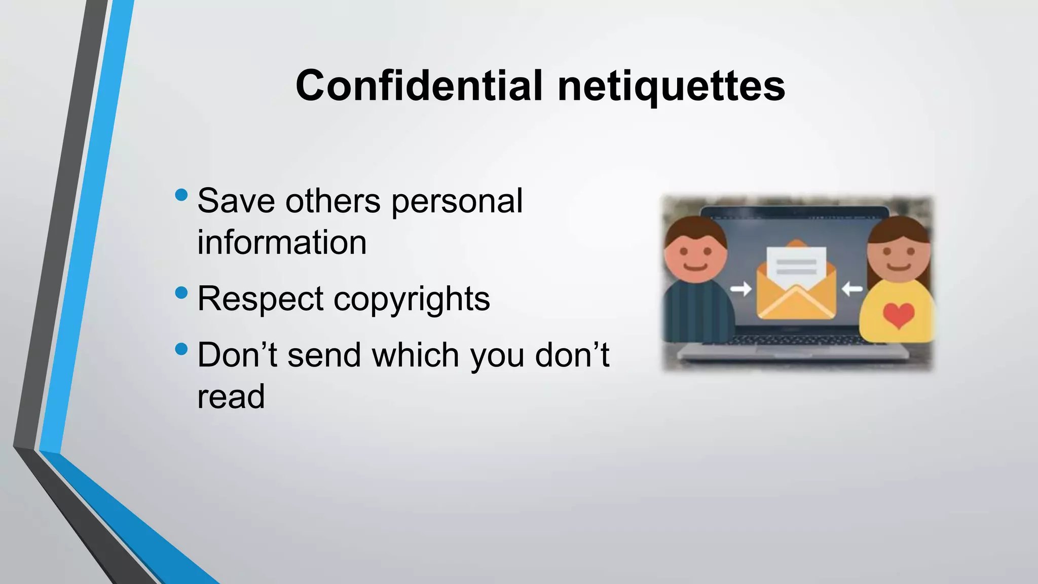 Confidential netiquettes
•Save others personal
information
•Respect copyrights
•Don’t send which you don’t
read
 
