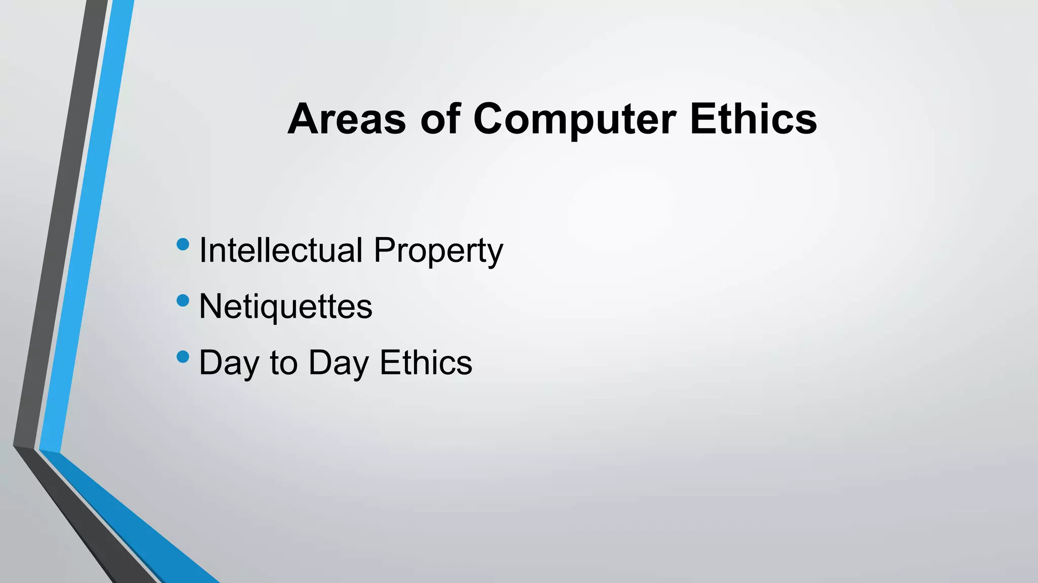 Areas of Computer Ethics
•Intellectual Property
•Netiquettes
•Day to Day Ethics
 