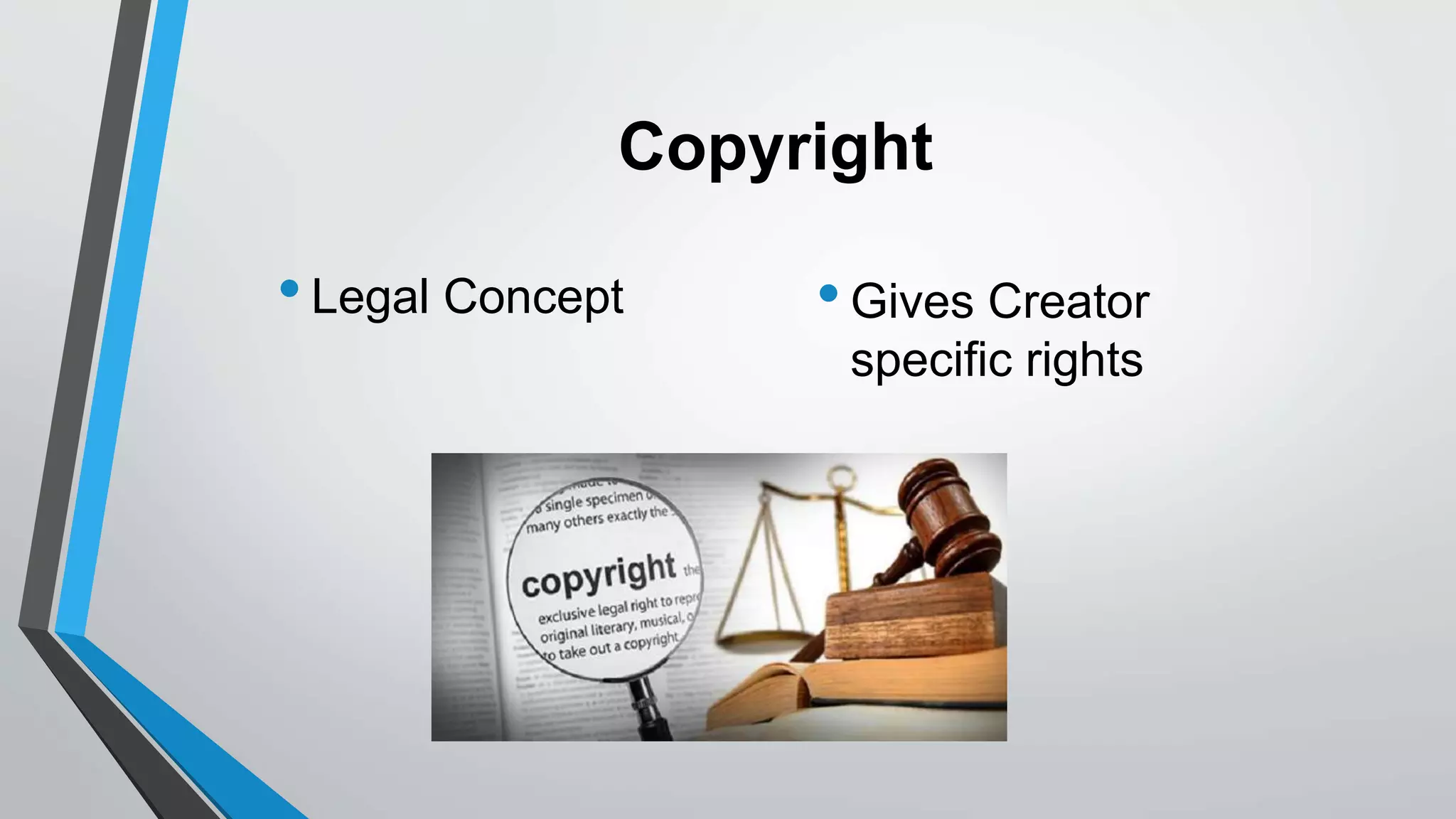 Copyright
•Legal Concept •Gives Creator
specific rights
 