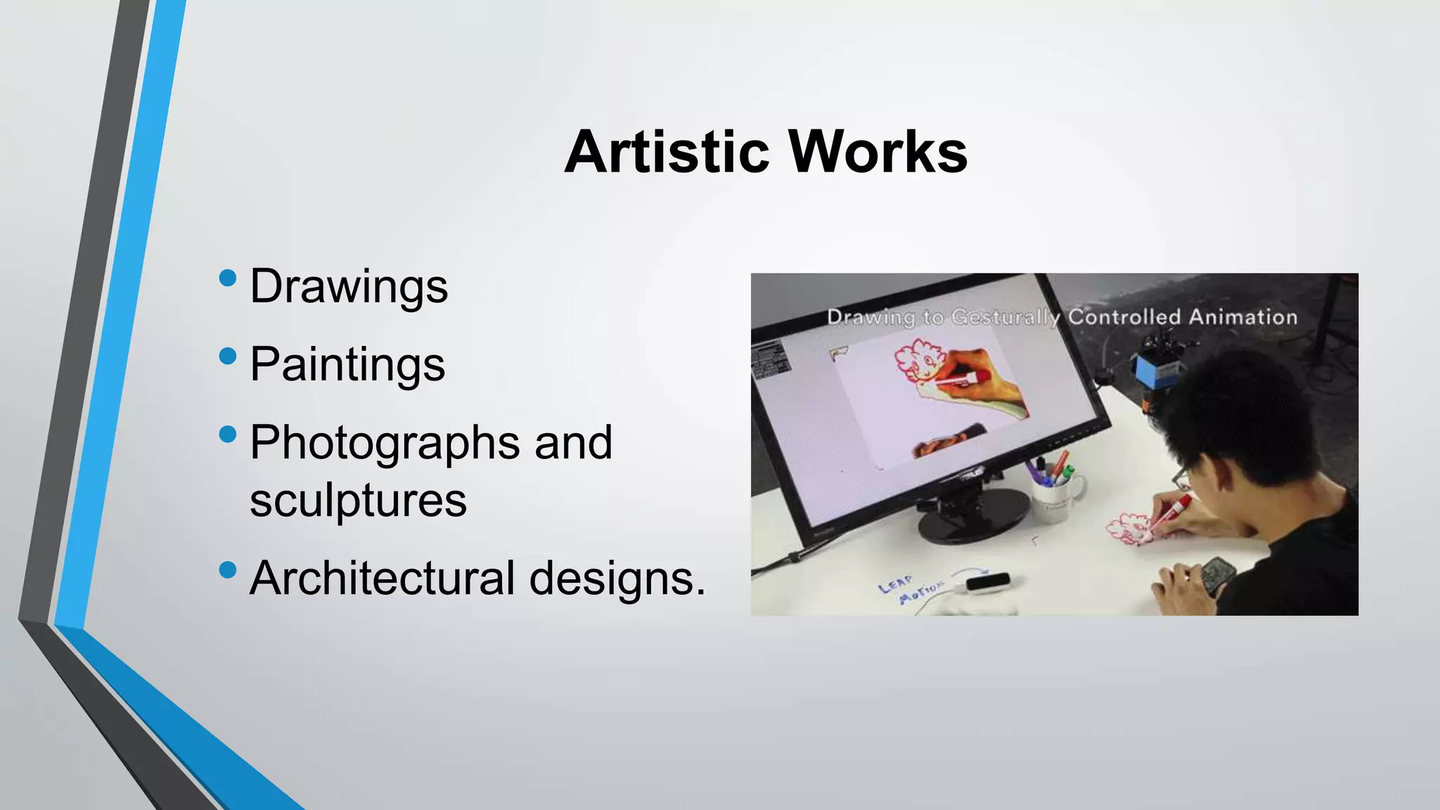 Artistic Works
•Drawings
•Paintings
•Photographs and
sculptures
•Architectural designs.
 