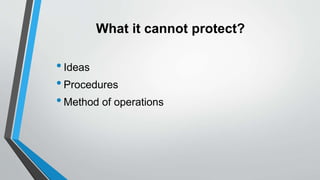 What it cannot protect?
•Ideas
•Procedures
•Method of operations
 