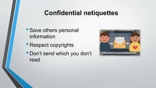 Confidential netiquettes
•Save others personal
information
•Respect copyrights
•Don’t send which you don’t
read
 