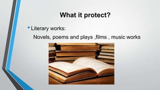 What it protect?
•Literary works:
Novels, poems and plays ,films , music works
 