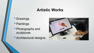 Artistic Works
•Drawings
•Paintings
•Photographs and
sculptures
•Architectural designs.
 