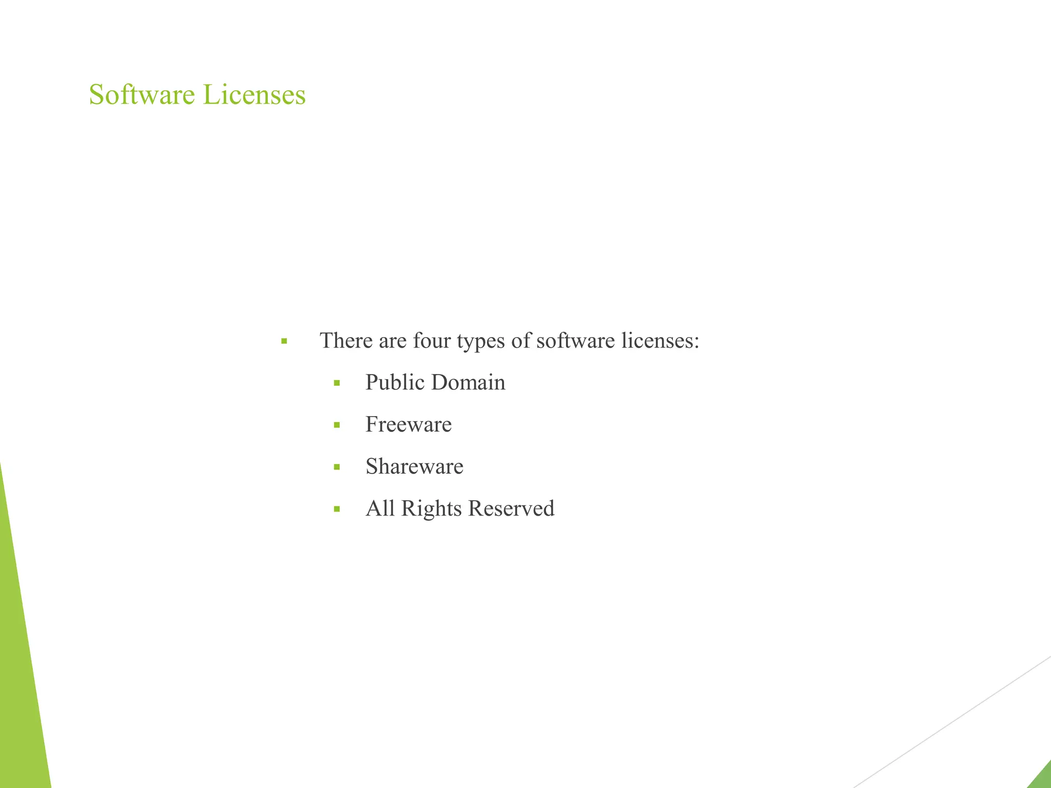 Software Licenses
 There are four types of software licenses:
 Public Domain
 Freeware
 Shareware
 All Rights Reserved
 