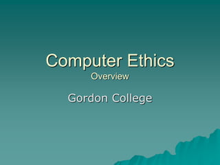 Computer Ethics
Overview
Gordon College
 
