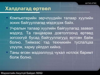 3. Физик түвшинАжиллах бүрдэл хэсгүүд болоод хүрээлэн буй орчинд хяналт тавих.Хаалга, түгжээ, халаалт, галын системКамер, дохиоллын системАжиллах болон өгөгдөл хадгалах хэсгийн тусгаарлахШУТИС-КТМСМэдээллийн Аюулгүй Байдал /МАБ/