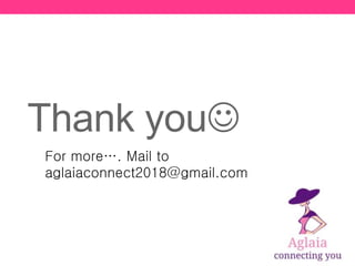 Thank you
For more…. Mail to
aglaiaconnect2018@gmail.com
 