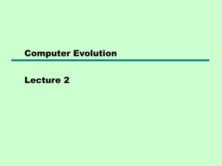 Computer Evolution
Lecture 2
 