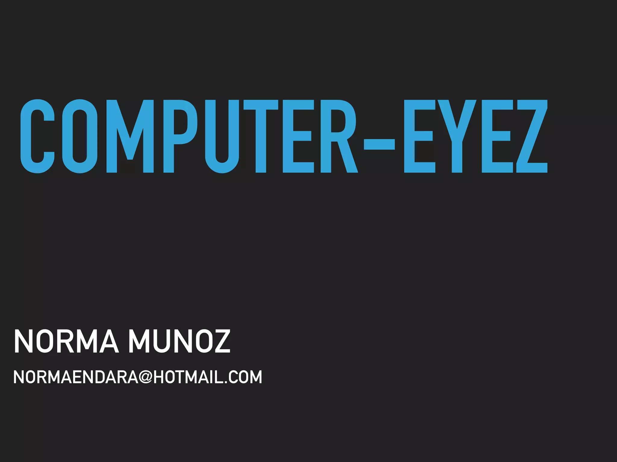 COMPUTER-EYEZ
NORMA MUNOZ
NORMAENDARA@HOTMAIL.COM
