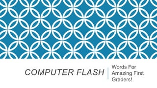 COMPUTER FLASH

Words For
Amazing First
Graders!

 